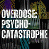  Overdose: Psycho-Catastrophe