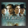  Original Titanic Blood & Steel